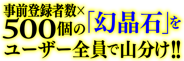 事前登録者数500個の「幻晶石」をユーザー全員で山分け!!